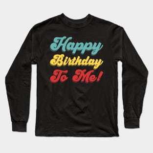 Happy Birthday To Me! - 3D Text Long Sleeve T-Shirt